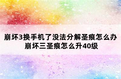 崩坏3换手机了没法分解圣痕怎么办 崩坏三圣痕怎么升40级